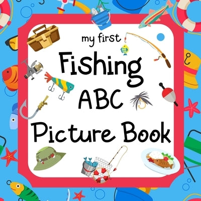My First Fishing ABC Picture Book: A Learning Guide for Young Anglers by Publishing, Madgaviette