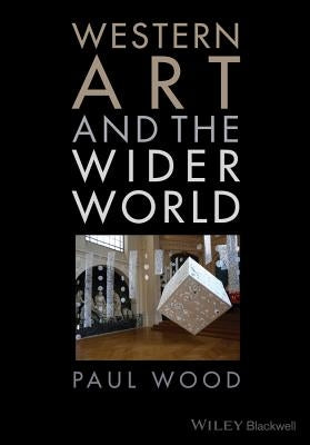 Western Art and the Wider World by Wood, Paul