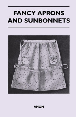 Fancy Aprons and Sunbonnets by Anon