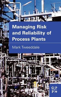 Managing Risk and Reliability of Process Plants by Tweeddale, Mark
