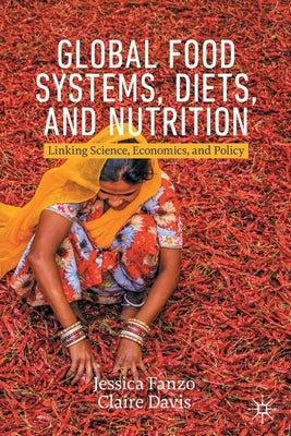 Global Food Systems, Diets, and Nutrition: Linking Science, Economics, and Policy by Fanzo, Jessica