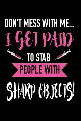 Don't Mess With Me I Get Paid To Stab People With Sharp Objects by Sjg Publishing