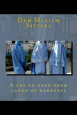 Our Muslim Sisters: A cry of need from lands of darkness. by Zwemer, Samuel M.