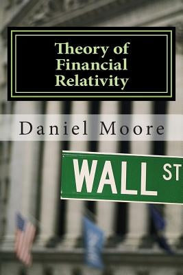 Theory of Financial Relativity: UnLocking Market Mysteries that will Make You a Better Investor by Moore, Susan S.