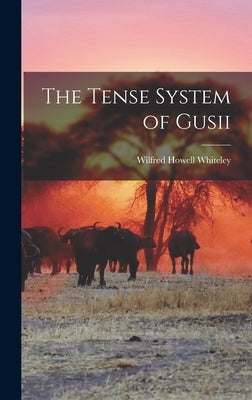 The Tense System of Gusii by Whiteley, Wilfred Howell