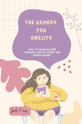 The Remedy for Obesity: How to conquer food cravings, reduce weight and regain energy by Ivey, Linda A.