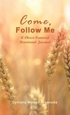 Come, Follow Me (A Christ-Centered Devotional Journal) by Warren-Fresneda, Dynisha