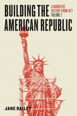 Building the American Republic, Volume 2: A Narrative History from 1877 by Dailey, Jane