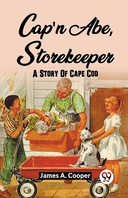 Cap'N Abe, Storekeeper A Story Of Cape Cod by A. Cooper, James