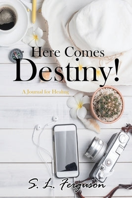 Here Comes Destiny!: A Journal for Healing by Ferguson, S. L.