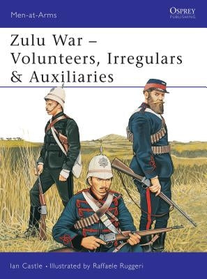 Zulu War: Volunteers, Irregulars & Auxiliaries by Castle, Ian