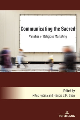 Communicating the Sacred: Varieties of Religious Marketing by Hubina, Milos