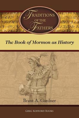 Traditions of the Fathers: The Book of Mormon as History by Gardner, Brant a.