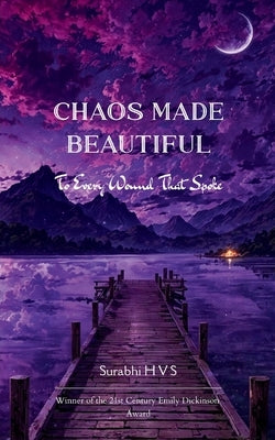 Chaos Made Beautiful For Every Wound That Spoke by S, Surabhi H. V.