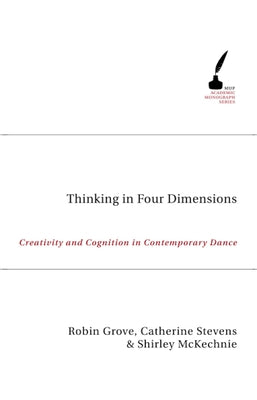 Thinking In Four Dimensions: Creativity and Cognition in Contemporary Dance by Stevens, Catherine