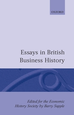 Essays in British Business History by Supple, Barry