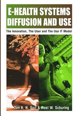 E-Health Systems Diffusion and Use: The Innovation, the User and the Use It Model by Spil, Ton A. M.