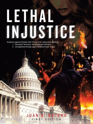 Lethal Injustice by Botero, Juan B.