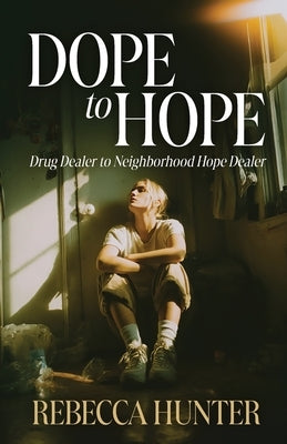 Dope to Hope: Drug Dealer to Neighborhood Hope Dealer by Hunter, Rebecca