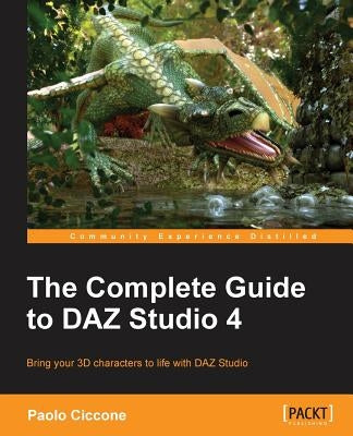 The Complete Guide to Daz Studio 4 by Ciccone, Paolo