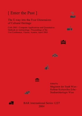[ Enter the Past ]: The E-way into the Four Dimensions of Cultural Heritage by Magistrat Der Stadt Wien