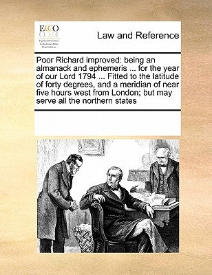Poor Richard Improved: Being an Almanack and Ephemeris ... for the Year of Our Lord 1794 ... Fitted to the Latitude of Forty Degrees, and a M by Multiple Contributors