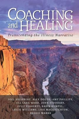 Coaching and Healing: Transcending the Illness Narrative by Kreisberg, Joel