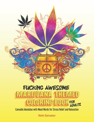 Fucking Awesome Marijuana Themed Coloring Book for Adults: Cannabis Mandalas with Weed Words for Stress Relief and Relaxation by Samuelson, Martin