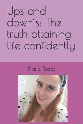 Ups and down's: The truth attaining life confidently by Seco, Katie