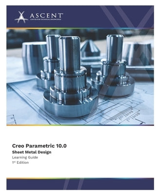 Creo Parametric 10.0: Sheet Metal Design by Ascent - Center for Technical Knowledge