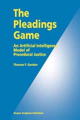 The Pleadings Game: An Artificial Intelligence Model of Procedural Justice by Gordon, Thomas F.
