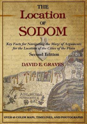 The Location of Sodom: Color Edition: Key Facts for Navigating the Maze of Arguments for the Location of the Cities of the Plain by Graves, David Elton