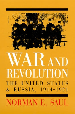 War and Revolution: The United States and Russia, 1914-1921 by Saul, Norman E.