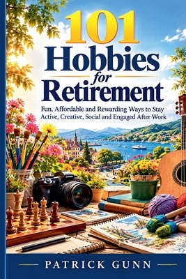 101 Hobbies For Retirement by Gunn, Patrick