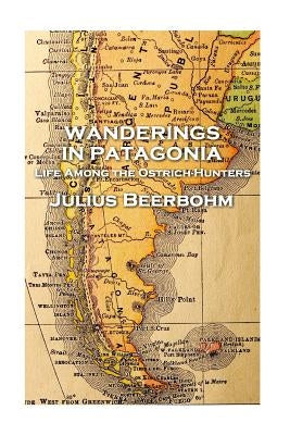 Julius Beerbohm - Wanderings in Patagonia by Beerbohm, Julius
