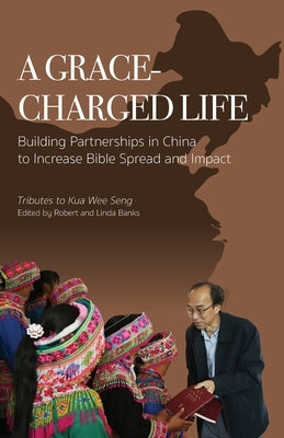 A Grace-charged Life: Building Partnerships in China to Increase Bible Spread and Impact by Banks, Robert