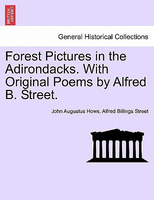 Forest Pictures in the Adirondacks. with Original Poems by Alfred B. Street. by Hows, John Augustus