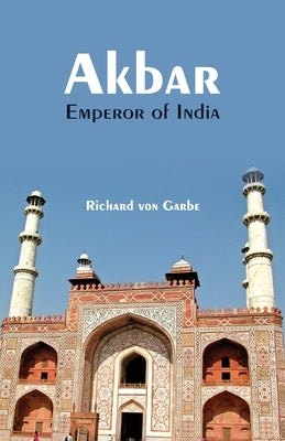 Akbar, Emperor of India by Von Garbe, Richard