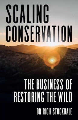 Scaling Conservation: The Business of Restoring the Wild by Stockdale, Richard