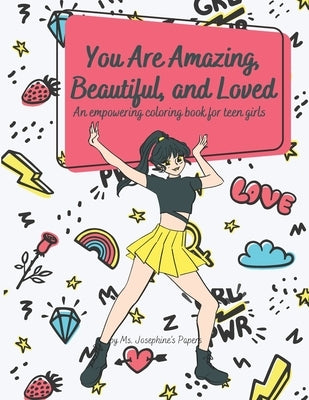 You Are Amazing, Beautiful and Loved: An Empowering Coloring Book For Teen Girls by Papers, Josephine's