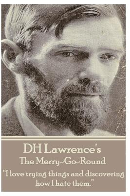 D.H. Lawrence - The Merry-Go-Round: "I love trying things and discovering how I hate them." by Lawrence, D. H.