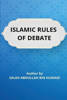 Islamic Rules of Debate by Bin Humaid, Saleh Abdullah