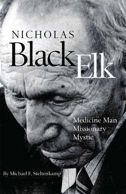 Nicholas Black Elk: Medicine Man, Missionary, Mystic by Steltenkamp, Michael F.