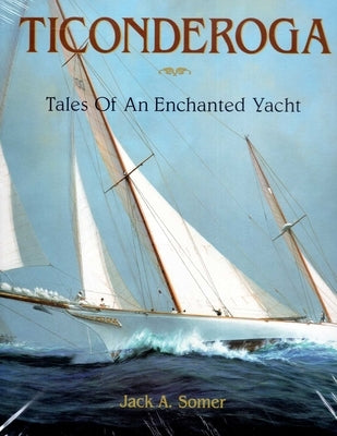 Ticonderoga: Tales of an Enchanted Yacht by Somer, Jack A.