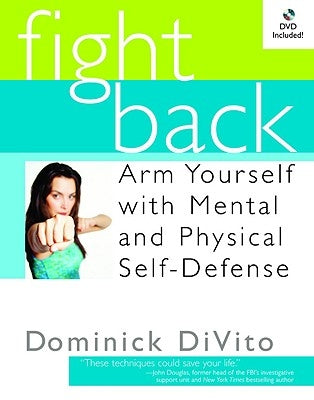 Fight Back: Arm Yourself with Mental and Physical Self-Defense by Divito, Dominick
