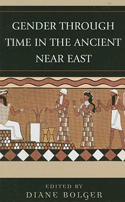 Gender Through Time in the Ancient Near East by Bolger, Diane