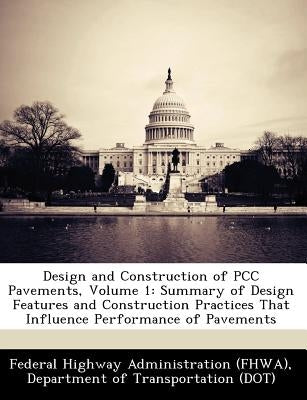 Design and Construction of Pcc Pavements, Volume 1: Summary of Design Features and Construction Practices That Influence Performance of Pavements by Federal Highway Administration (Fhwa), D