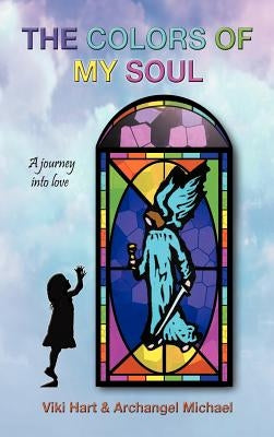 The Colors of My Soul: A Journey Into Love by Hart, Viki