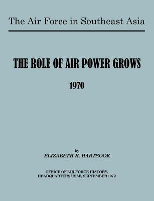 The Air Force in Southeast Asia: The Role of the Air Force Grows 1970 by Hartsook, E. H.