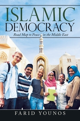 Islamic Democracy: Road Map to Peace in the Middle East by Younos, Farid